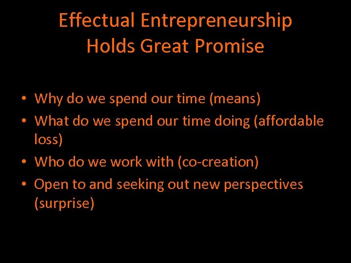Effectual Entrepreneurship Holds Great Promise • Why do we spend our time (means) •