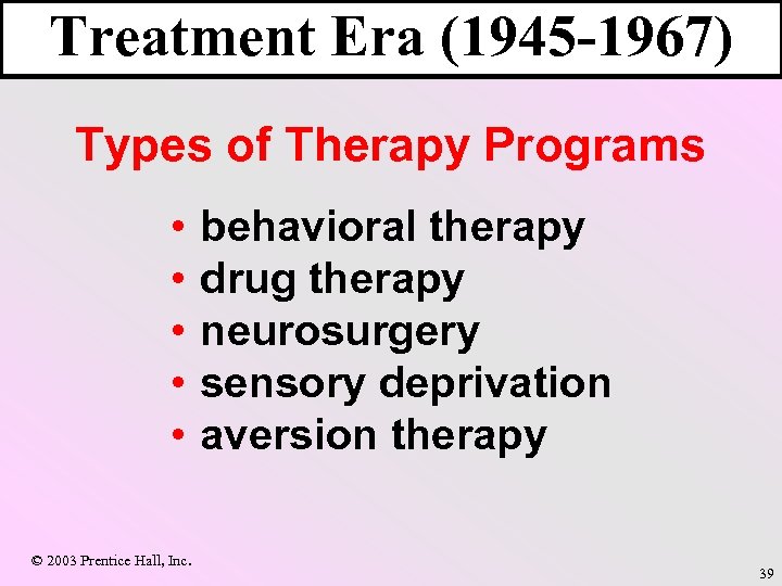 Treatment Era (1945 -1967) Types of Therapy Programs • • • © 2003 Prentice