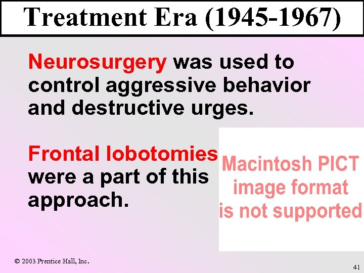 Treatment Era (1945 -1967) Neurosurgery was used to control aggressive behavior and destructive urges.