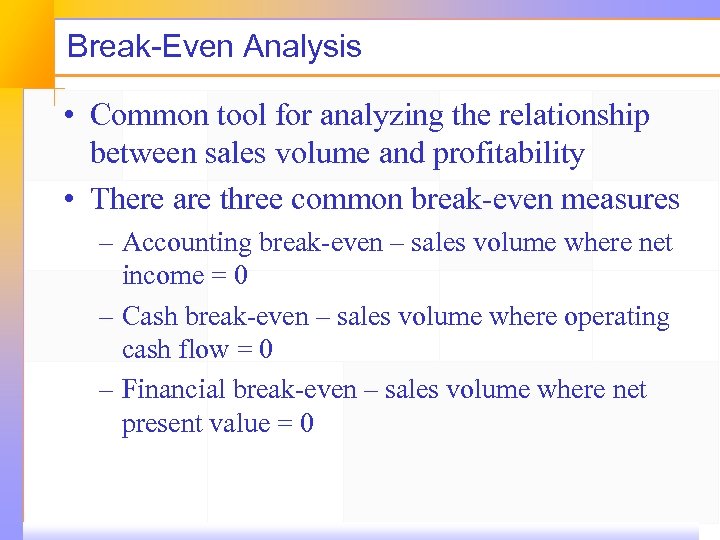 Break-Even Analysis • Common tool for analyzing the relationship between sales volume and profitability