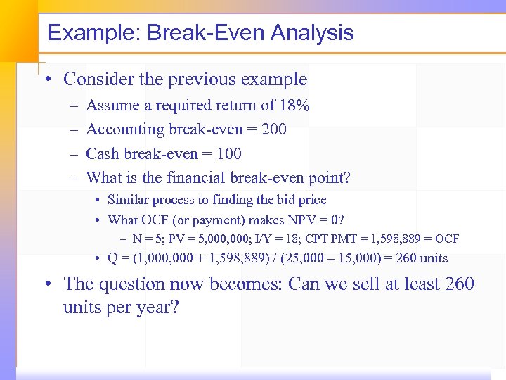 Example: Break-Even Analysis • Consider the previous example – – Assume a required return