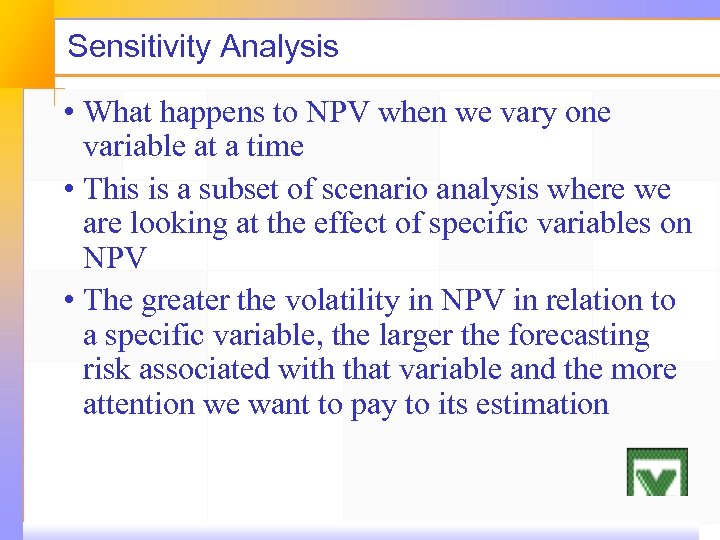 Sensitivity Analysis • What happens to NPV when we vary one variable at a