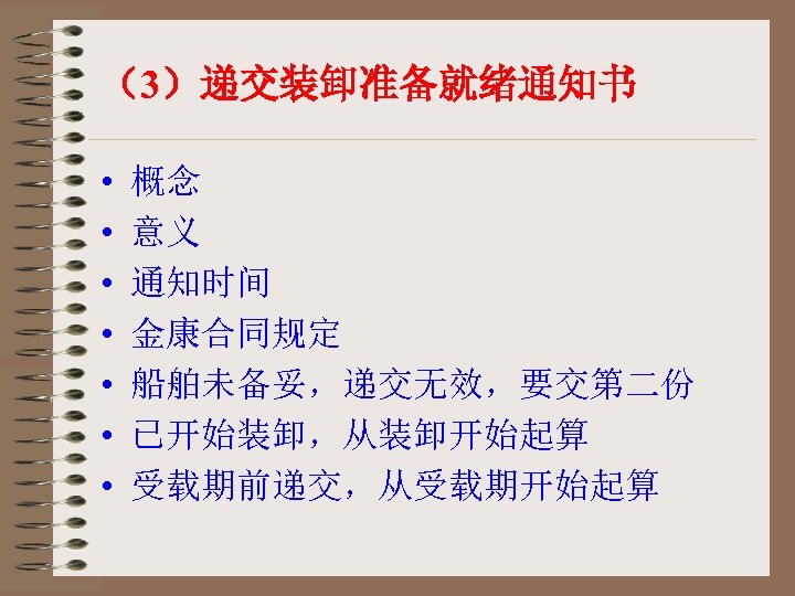 （3）递交装卸准备就绪通知书 • • 概念 意义 通知时间 金康合同规定 船舶未备妥，递交无效，要交第二份 已开始装卸，从装卸开始起算 受载期前递交，从受载期开始起算 