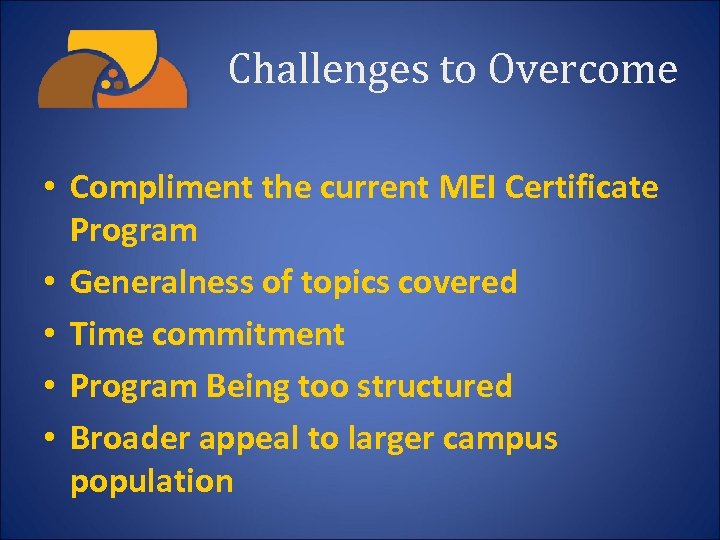 Challenges to Overcome • Compliment the current MEI Certificate Program • Generalness of topics