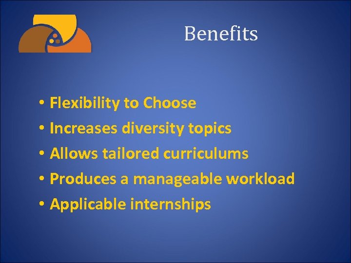 Benefits • Flexibility to Choose • Increases diversity topics • Allows tailored curriculums •
