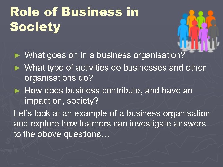 Role of Business in Society What goes on in a business organisation? ► What