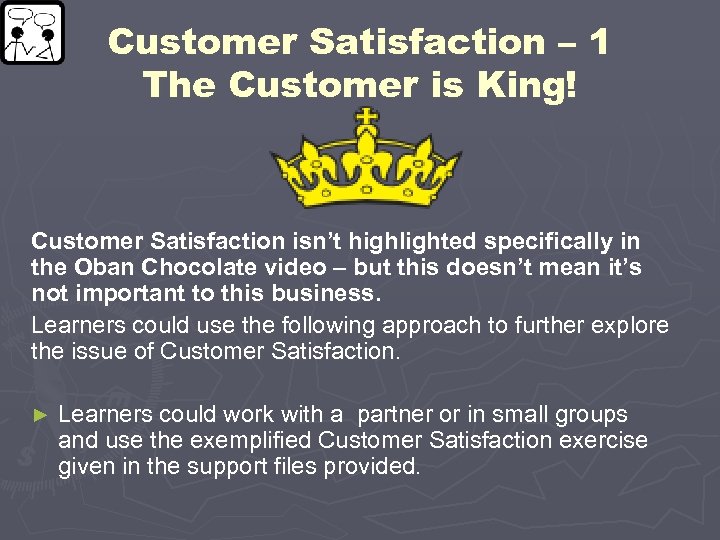Customer Satisfaction – 1 The Customer is King! Customer Satisfaction isn’t highlighted specifically in