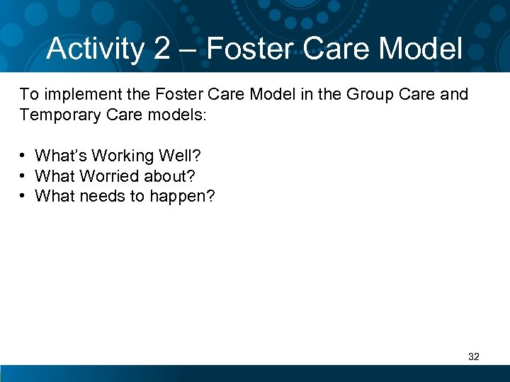 Activity 2 – Foster Care Model To implement the Foster Care Model in the