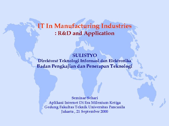 IT In Manufacturing Industries : R&D and Application SULISTYO Direktorat Teknologi Informasi dan Elektronika