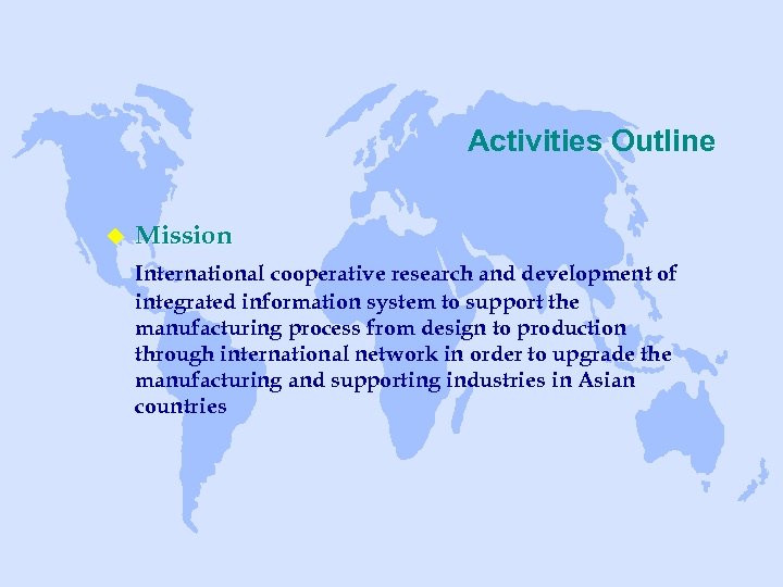 Activities Outline u Mission International cooperative research and development of integrated information system to