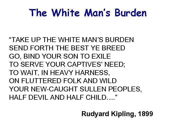 The White Man’s Burden “TAKE UP THE WHITE MAN’S BURDEN SEND FORTH THE BEST