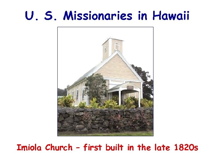 U. S. Missionaries in Hawaii Imiola Church – first built in the late 1820