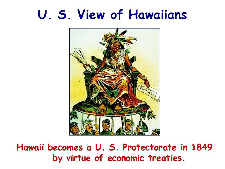 U. S. View of Hawaiians Hawaii becomes a U. S. Protectorate in 1849 by