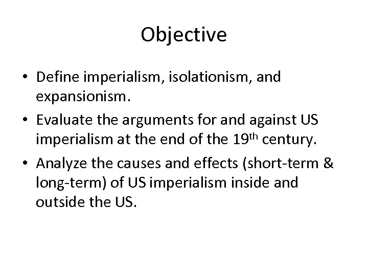 Objective • Define imperialism, isolationism, and expansionism. • Evaluate the arguments for and against