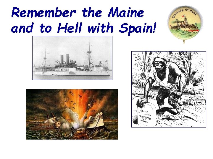 Remember the Maine and to Hell with Spain! 