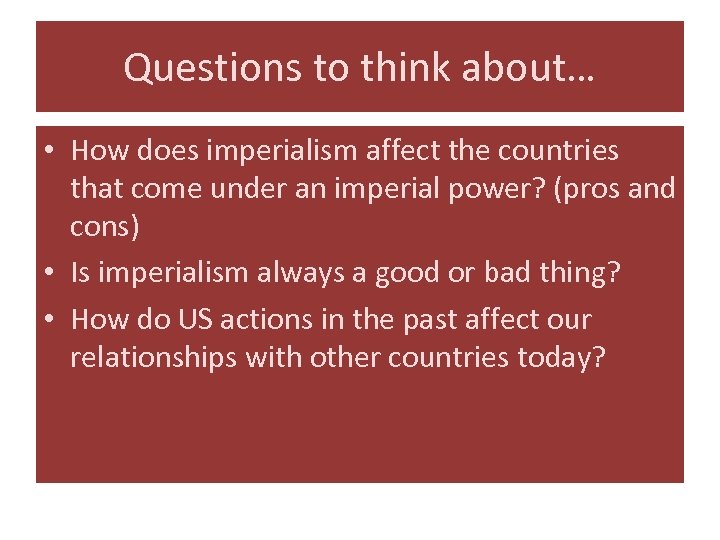 Questions to think about… • How does imperialism affect the countries that come under