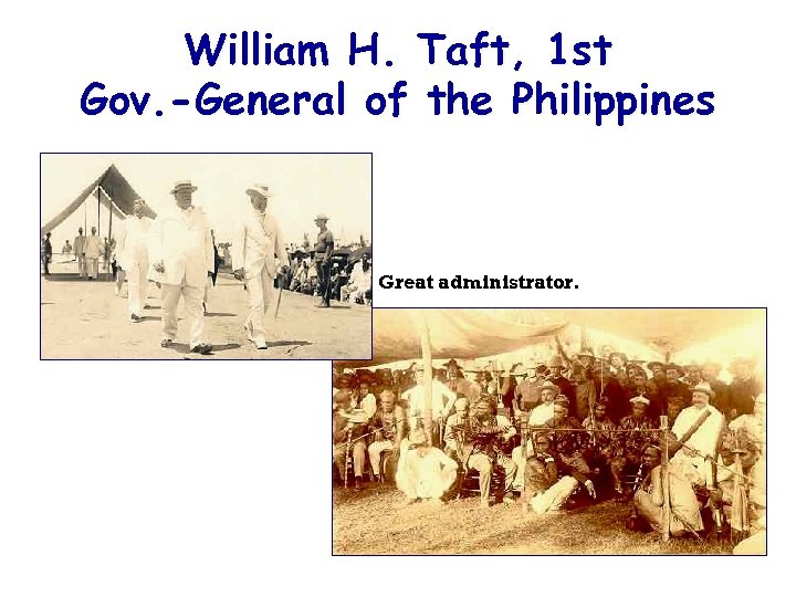 William H. Taft, 1 st Gov. -General of the Philippines Great administrator. 