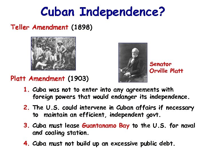 Cuban Independence? Teller Amendment (1898) Platt Amendment (1903) Senator Orville Platt 1. Cuba was