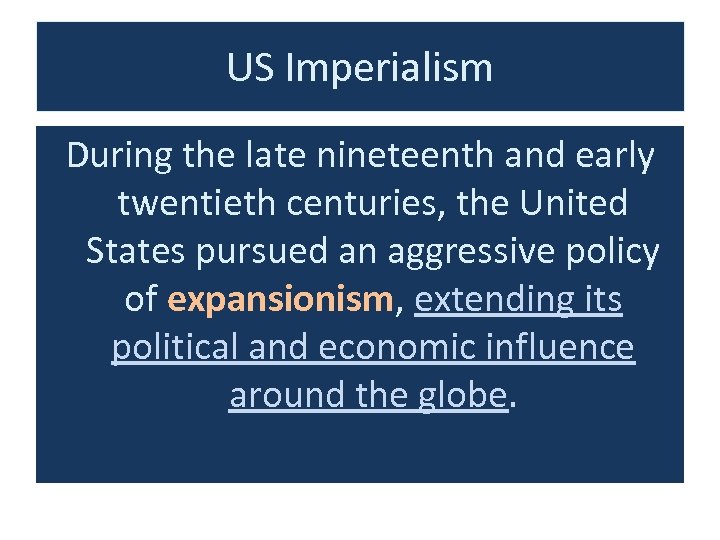 US Imperialism During the late nineteenth and early twentieth centuries, the United States pursued