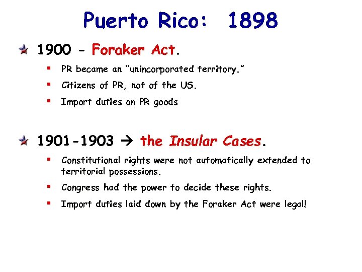 Puerto Rico: 1898 1900 - Foraker Act. § § § PR became an “unincorporated