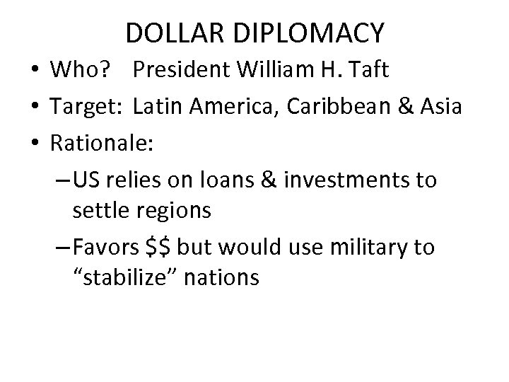 DOLLAR DIPLOMACY • Who? President William H. Taft • Target: Latin America, Caribbean &