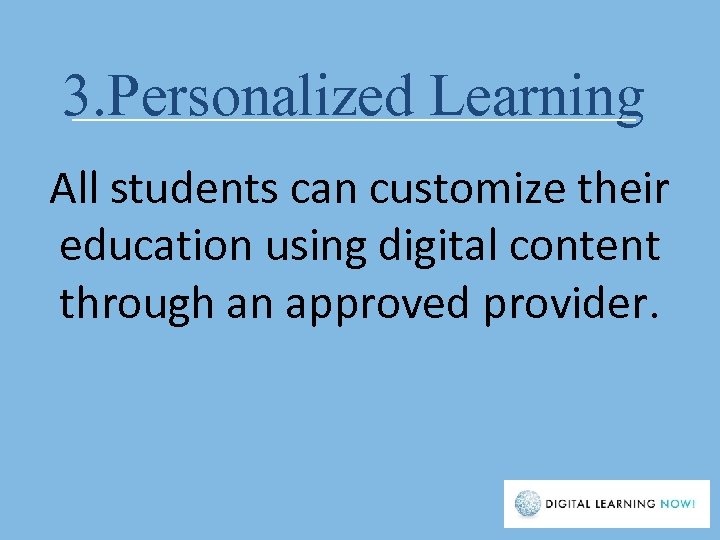 3. Personalized Learning All students can customize their education using digital content through an