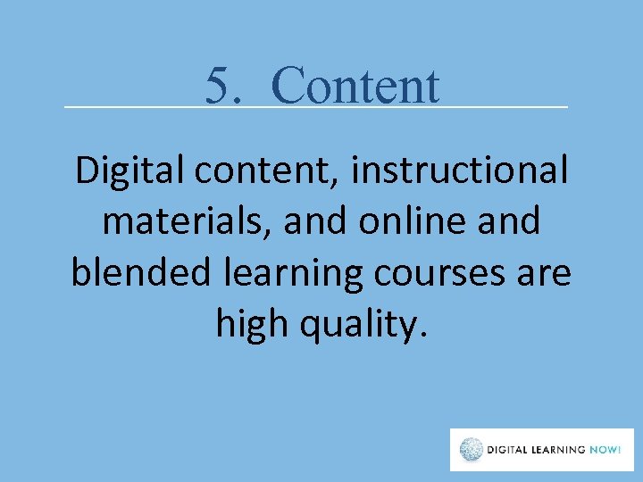 5. Content Digital content, instructional materials, and online and blended learning courses are high