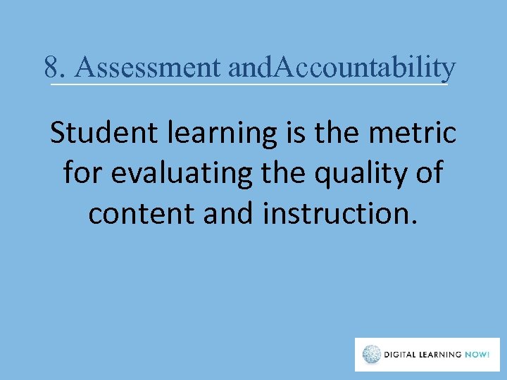 8. Assessment and. Accountability Student learning is the metric for evaluating the quality of