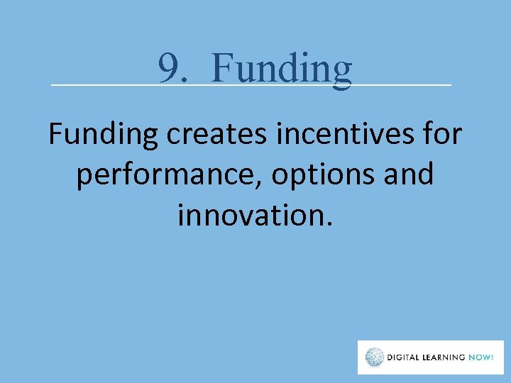 9. Funding creates incentives for performance, options and innovation. 