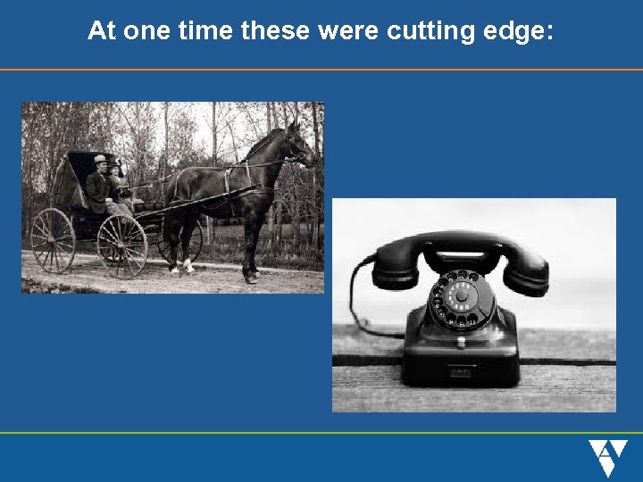 At one time these were cutting edge: 