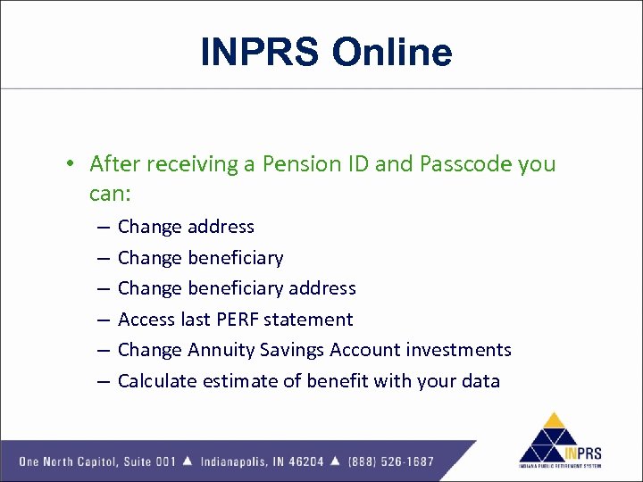 INPRS Online • After receiving a Pension ID and Passcode you can: – –