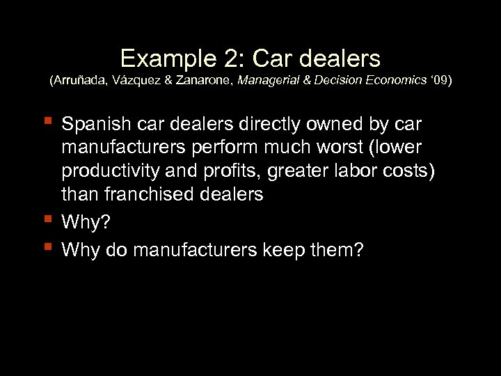 Example 2: Car dealers (Arruñada, Vázquez & Zanarone, Managerial & Decision Economics ‘ 09)