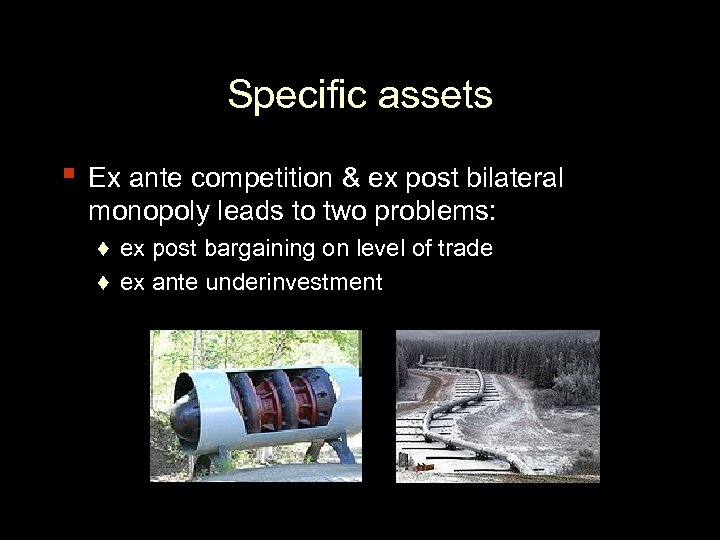 Specific assets ▪ Ex ante competition & ex post bilateral monopoly leads to two