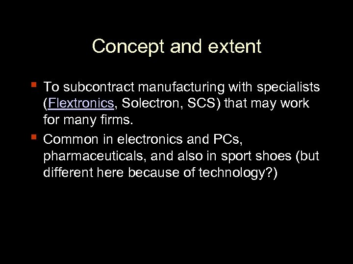 Concept and extent ▪ To subcontract manufacturing with specialists ▪ (Flextronics, Solectron, SCS) that