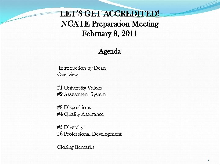 LET’S GET ACCREDITED! NCATE Preparation Meeting February 8, 2011 Agenda Introduction by Dean Overview
