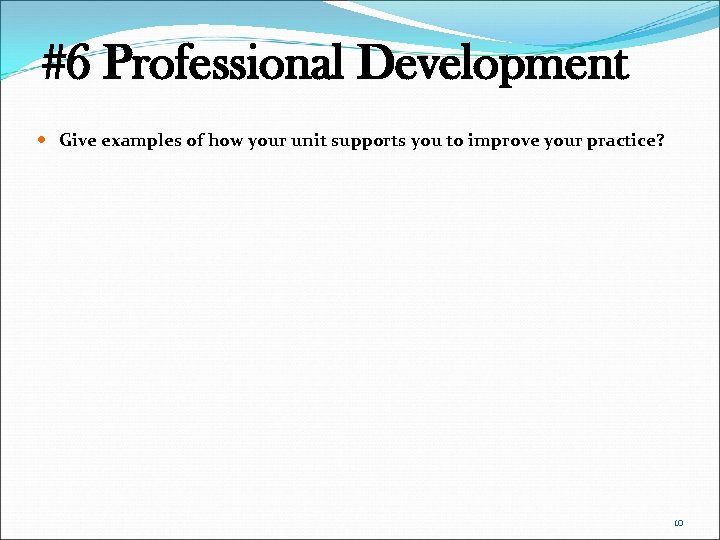 #6 Professional Development Give examples of how your unit supports you to improve your