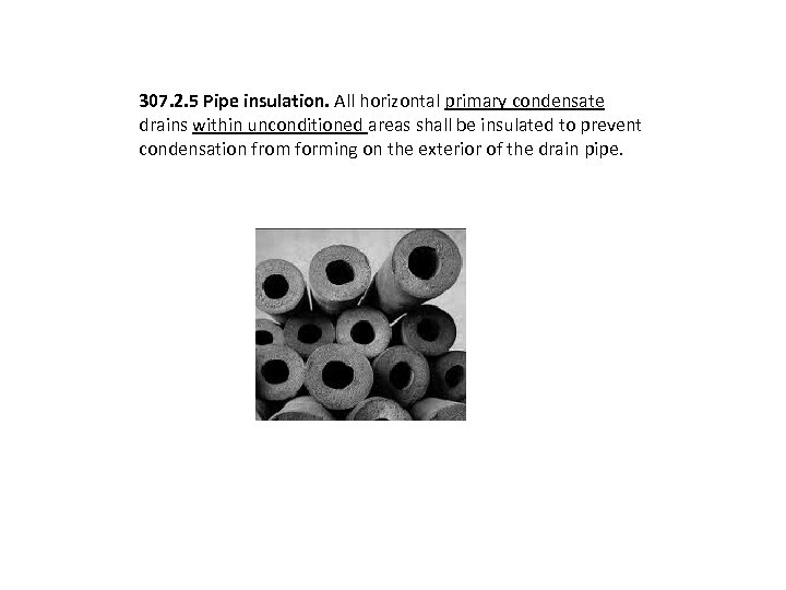307. 2. 5 Pipe insulation. All horizontal primary condensate drains within unconditioned areas shall