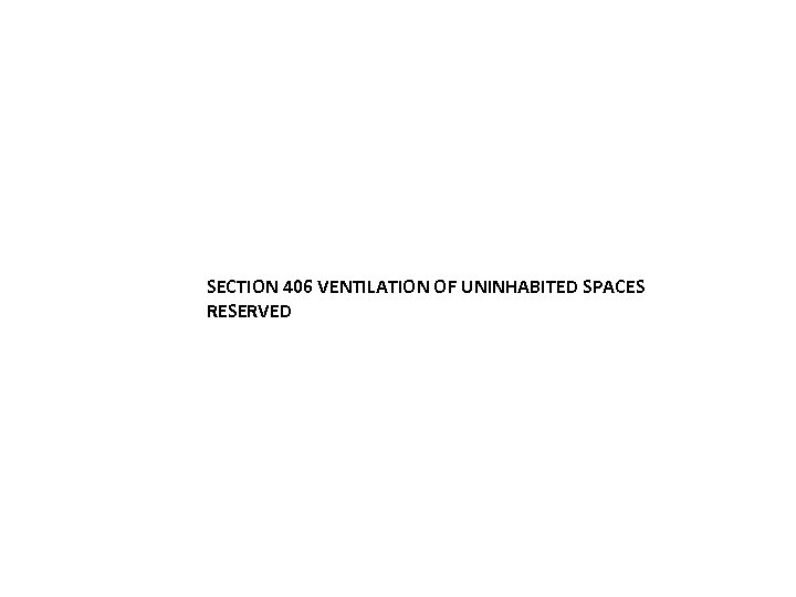 SECTION 406 VENTILATION OF UNINHABITED SPACES RESERVED 