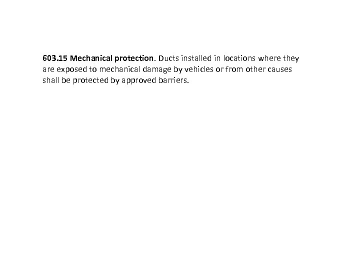 603. 15 Mechanical protection. Ducts installed in locations where they are exposed to mechanical
