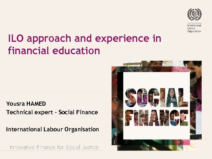 ILO approach and experience in financial education Yousra HAMED Technical expert - Social Finance