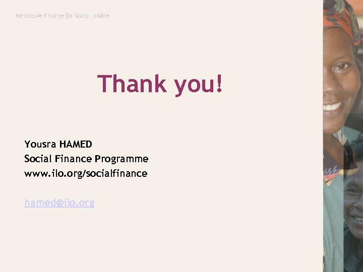 Thank you! Yousra HAMED Social Finance Programme www. ilo. org/socialfinance hamed@ilo. org 