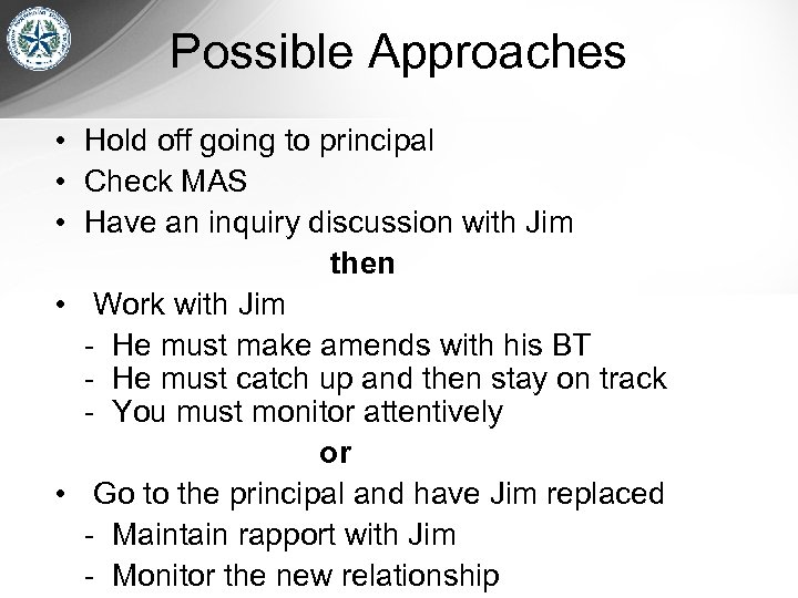 Possible Approaches • Hold off going to principal • Check MAS • Have an