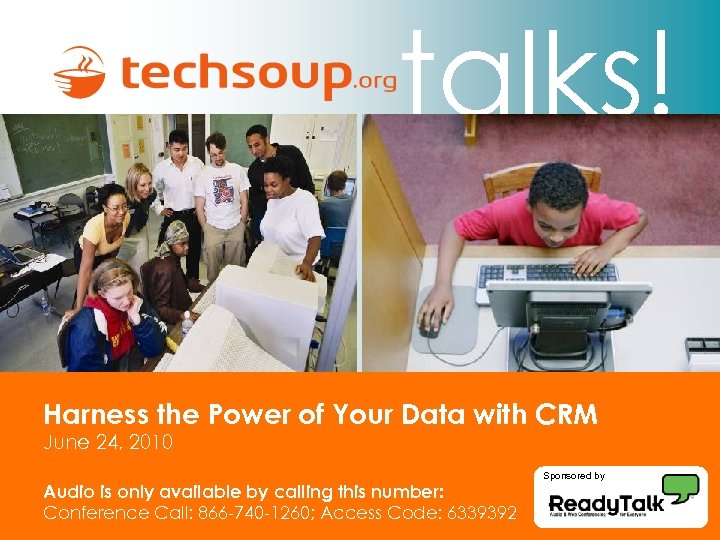 talks! Harness the Power of Your Data with CRM June 24, 2010 Audio is