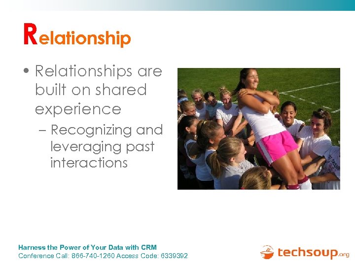 Relationship • Relationships are built on shared experience – Recognizing and leveraging past interactions