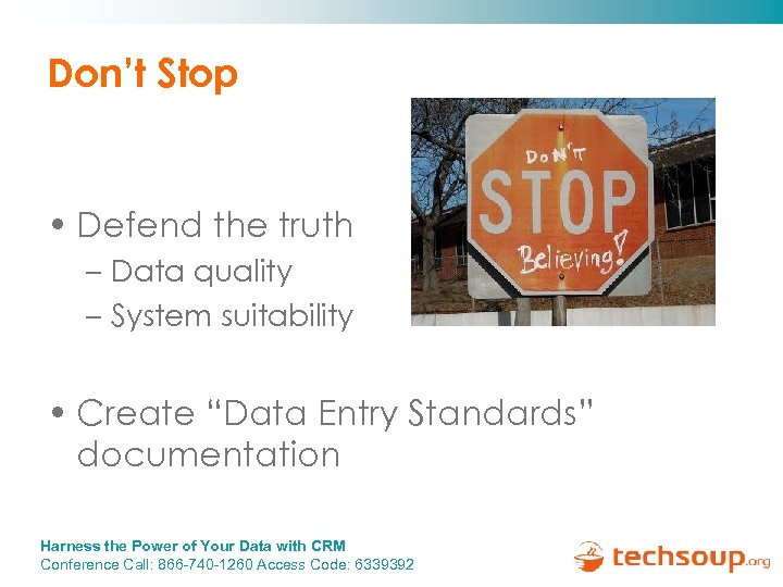 Don’t Stop • Defend the truth – Data quality – System suitability • Create