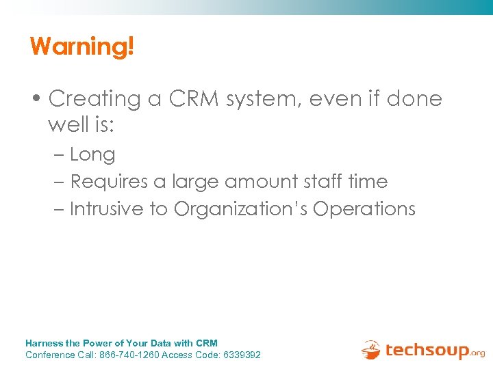 Warning! • Creating a CRM system, even if done well is: – Long –