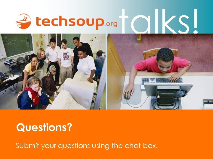 talks! Questions? Submit your questions using the chat box. 