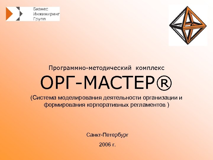 Программно-методический комплекс ОРГ-МАСТЕР® (Система моделирования деятельности организации и формирования корпоративных регламентов ) Санкт-Петербург 2006