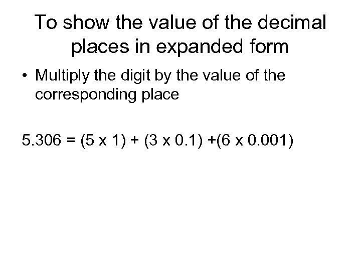 To show the value of the decimal places in expanded form • Multiply the