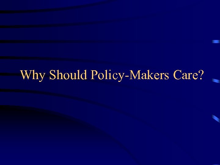 Why Should Policy-Makers Care? 